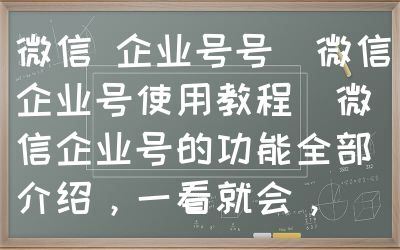 微信 企业号号（微信企业号使用教程）微信企业号的功能全部介绍，一看就会，